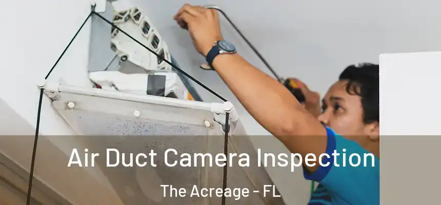 Air Duct Camera Inspection The Acreage - FL