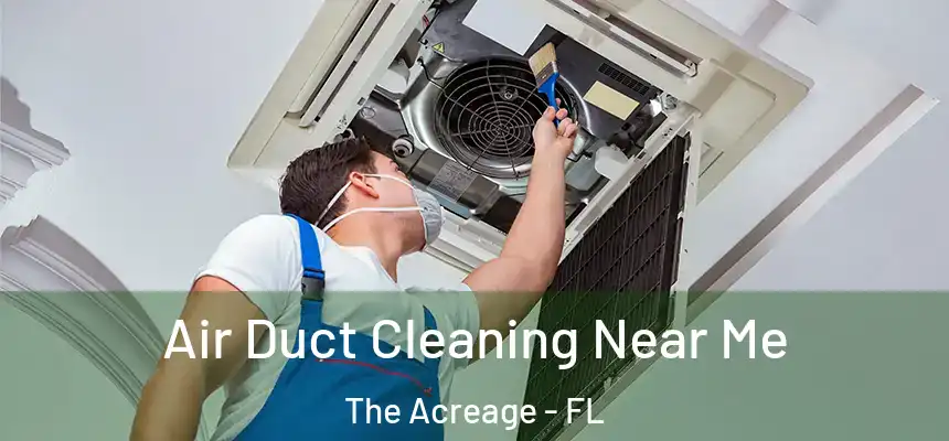  Air Duct Cleaning Near Me The Acreage - FL