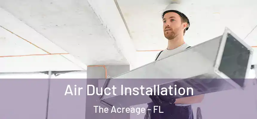 Air Duct Installation The Acreage - FL