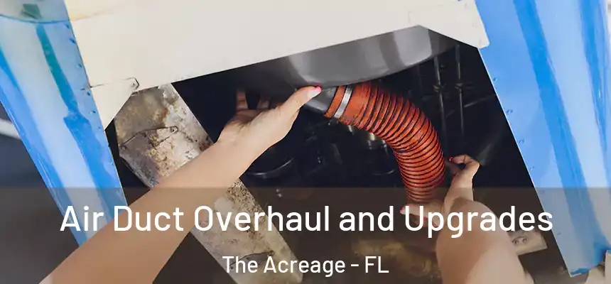Air Duct Overhaul and Upgrades The Acreage - FL