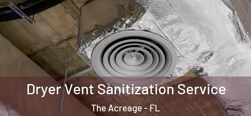 Dryer Vent Sanitization Service The Acreage - FL