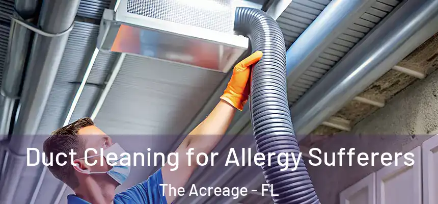  Duct Cleaning for Allergy Sufferers The Acreage - FL