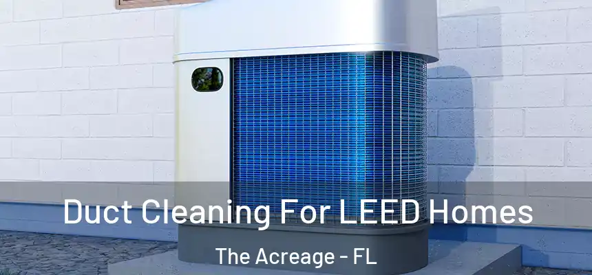 Duct Cleaning For LEED Homes The Acreage - FL