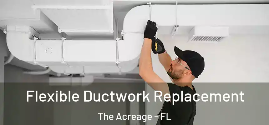 Flexible Ductwork Replacement The Acreage - FL