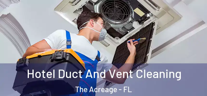 Hotel Duct And Vent Cleaning The Acreage - FL