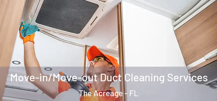Move-in/Move-out Duct Cleaning Services The Acreage - FL