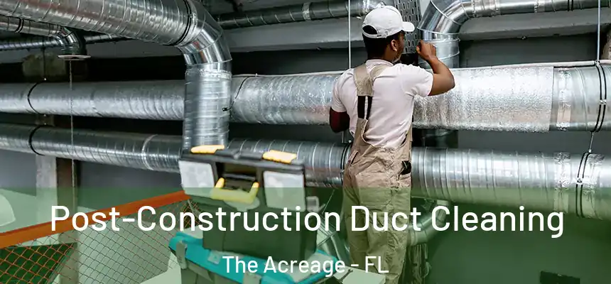  Post-Construction Duct Cleaning The Acreage - FL