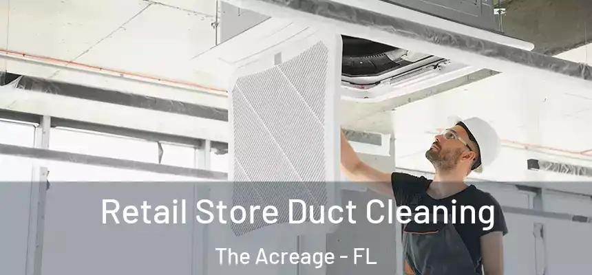  Retail Store Duct Cleaning The Acreage - FL
